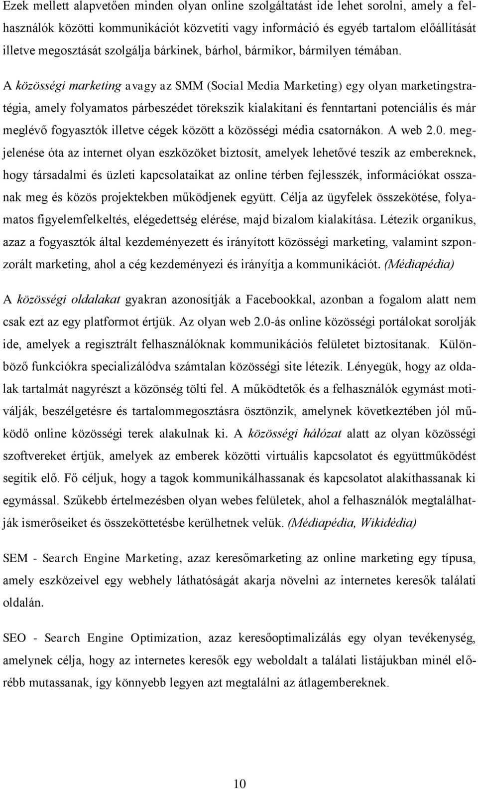 A közösségi marketing avagy az SMM (Social Media Marketing) egy olyan marketingstratégia, amely folyamatos párbeszédet törekszik kialakítani és fenntartani potenciális és már meglévő fogyasztók