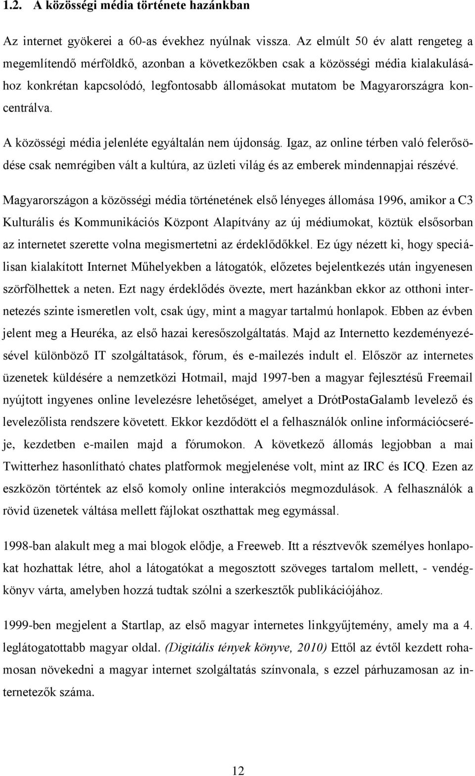 koncentrálva. A közösségi média jelenléte egyáltalán nem újdonság. Igaz, az online térben való felerősödése csak nemrégiben vált a kultúra, az üzleti világ és az emberek mindennapjai részévé.