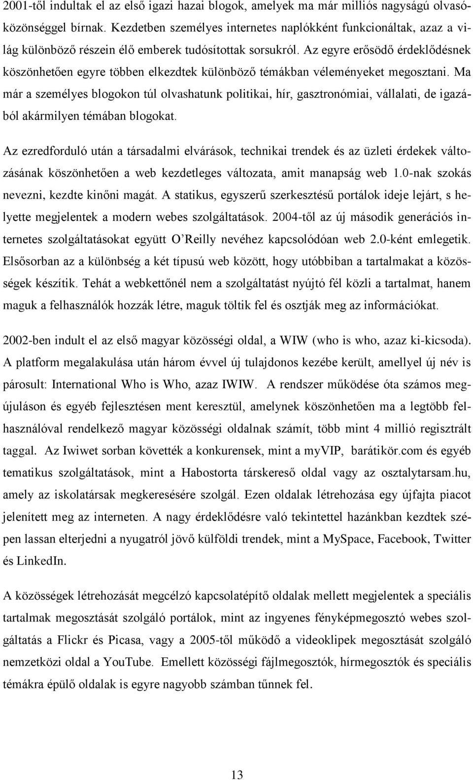 Az egyre erősödő érdeklődésnek köszönhetően egyre többen elkezdtek különböző témákban véleményeket megosztani.