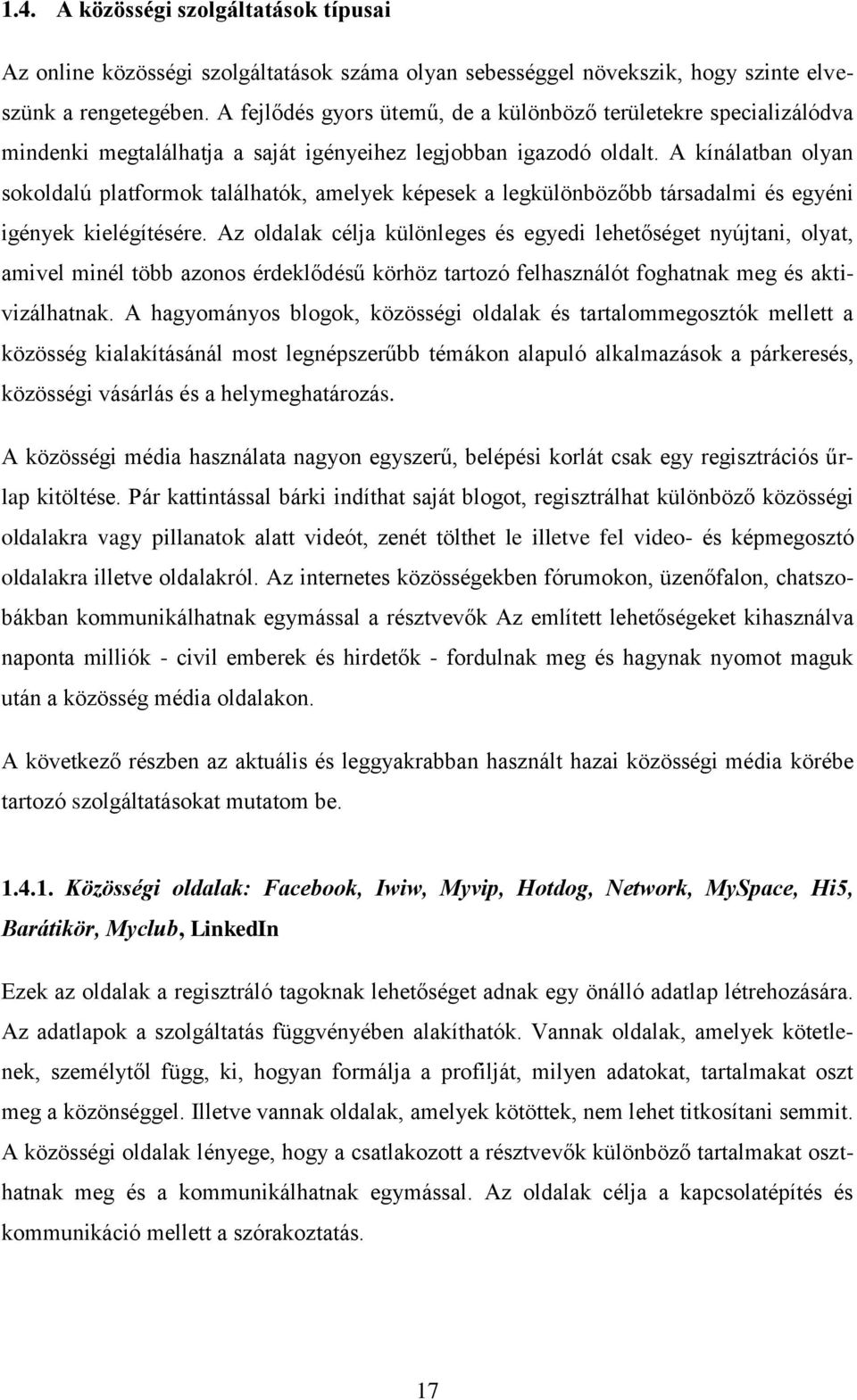 A kínálatban olyan sokoldalú platformok találhatók, amelyek képesek a legkülönbözőbb társadalmi és egyéni igények kielégítésére.