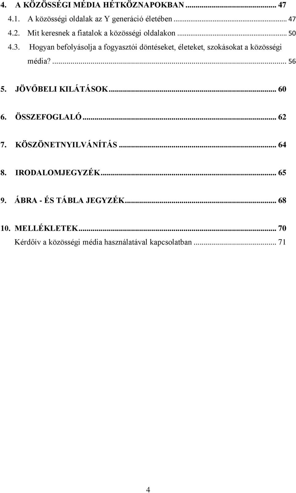 Hogyan befolyásolja a fogyasztói döntéseket, életeket, szokásokat a közösségi média?... 56 5. JÖVŐBELI KILÁTÁSOK.