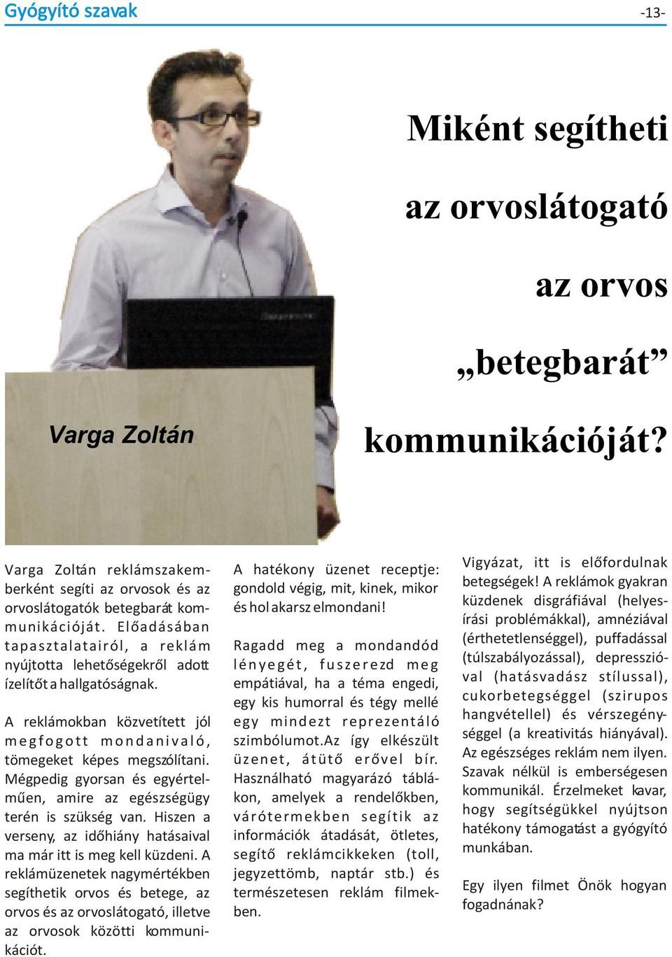 A reklámokban közvetített jól megfogott mondanivaló, tömegeket képes megszólítani. Mégpedig gyorsan és egyértelmûen, amire az egészségügy terén is szükség van.