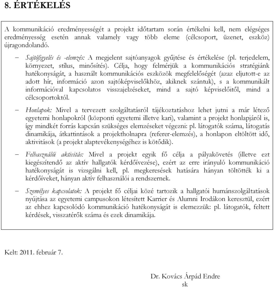 Célja, hogy felmérjük a kommunikációs stratégiánk hatékonyságát, a használt kommunikációs eszközök megfelelőségét (azaz eljutott-e az adott hír, információ azon sajtóképviselőkhöz, akiknek szántuk),