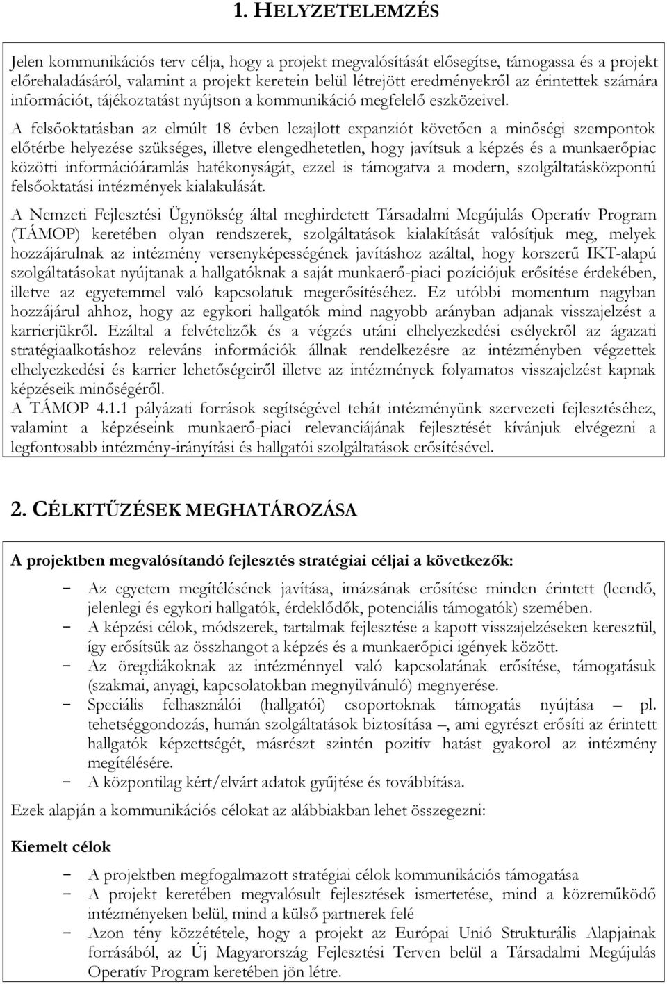 A felsőoktatásban az elmúlt 18 évben lezajlott expanziót követően a minőségi szempontok előtérbe helyezése szükséges, illetve elengedhetetlen, hogy javítsuk a képzés és a munkaerőpiac közötti