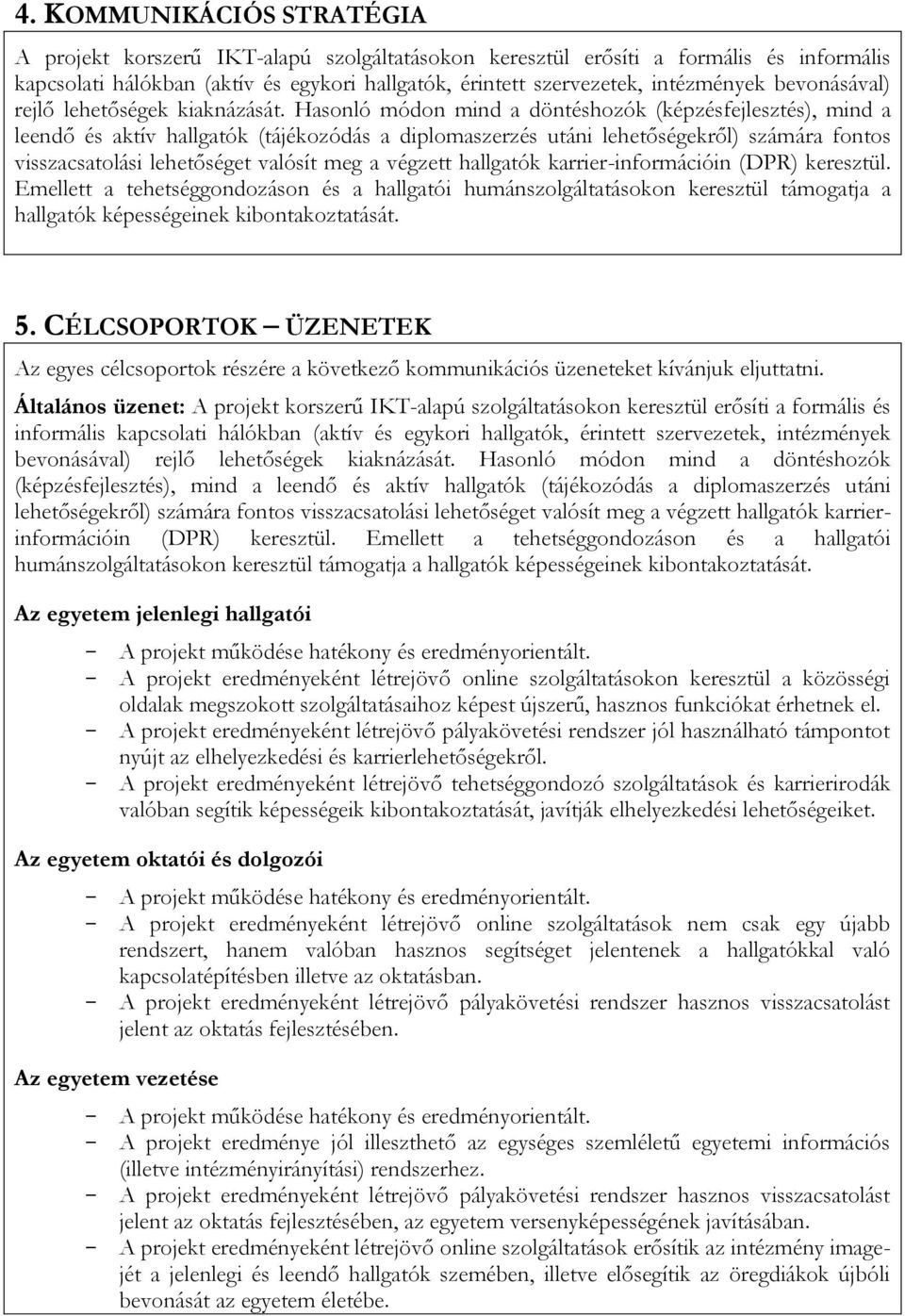 Hasonló módon mind a döntéshozók (képzésfejlesztés), mind a leendő és aktív hallgatók (tájékozódás a diplomaszerzés utáni lehetőségekről) számára fontos visszacsatolási lehetőséget valósít meg a