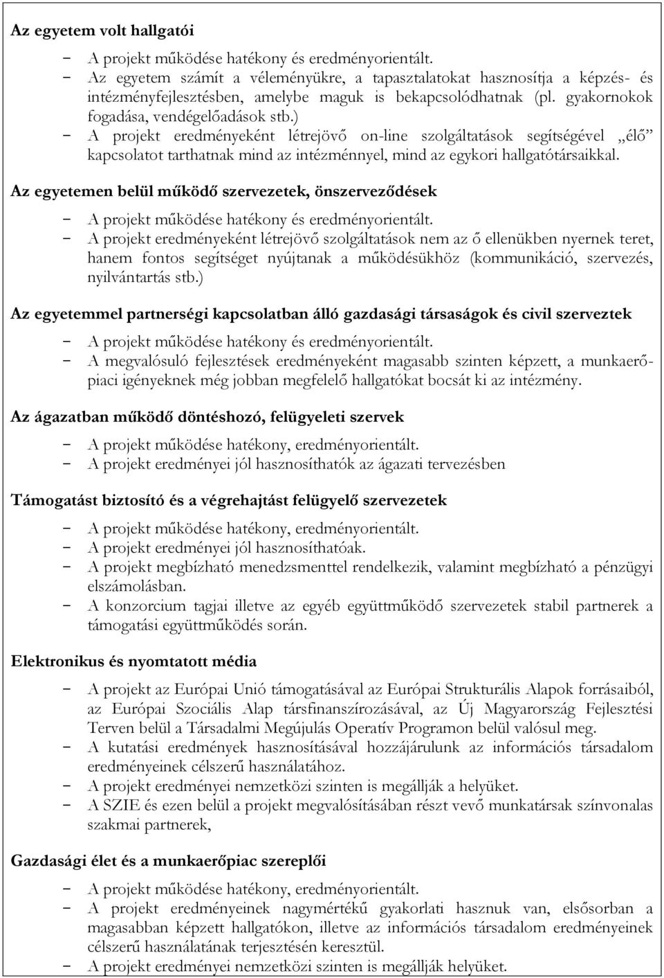 ) - A projekt eredményeként létrejövő on-line szolgáltatások segítségével élő kapcsolatot tarthatnak mind az intézménnyel, mind az egykori hallgatótársaikkal.