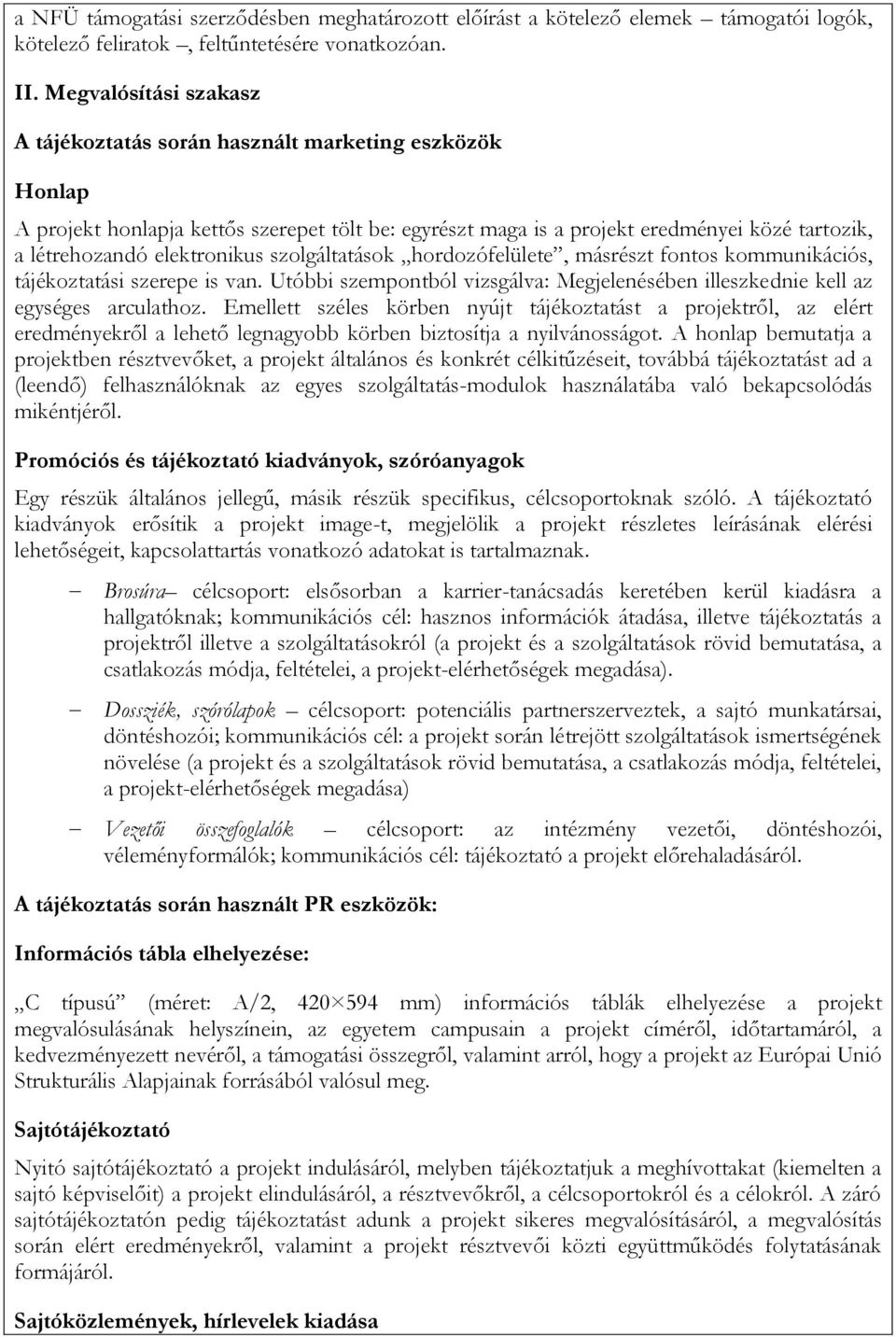 elektronikus szolgáltatások hordozófelülete, másrészt fontos kommunikációs, tájékoztatási szerepe is van. Utóbbi szempontból vizsgálva: Megjelenésében illeszkednie kell az egységes arculathoz.