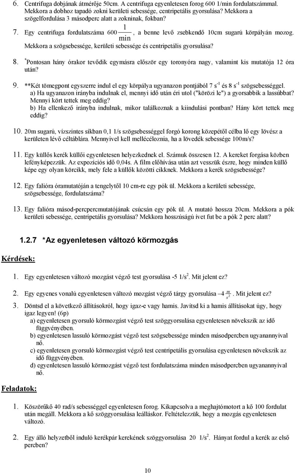 Egy centrifuga fordulatszáma 600 min Mekkora a szögsebessége, kerületi sebessége és centripetális gyorsulása? 8.