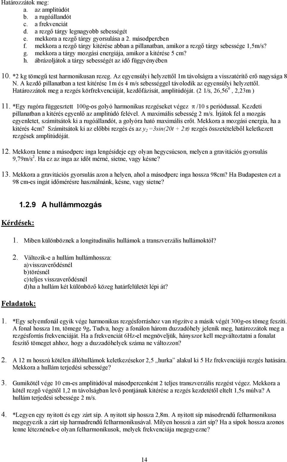 ábrázoljátok a tárgy sebességét az idı függvényében 10. *2 kg tömegő test harmonikusan rezeg. Az egyensúlyi helyzettıl 1m távolságra a visszatérítı erı nagysága 8 N.