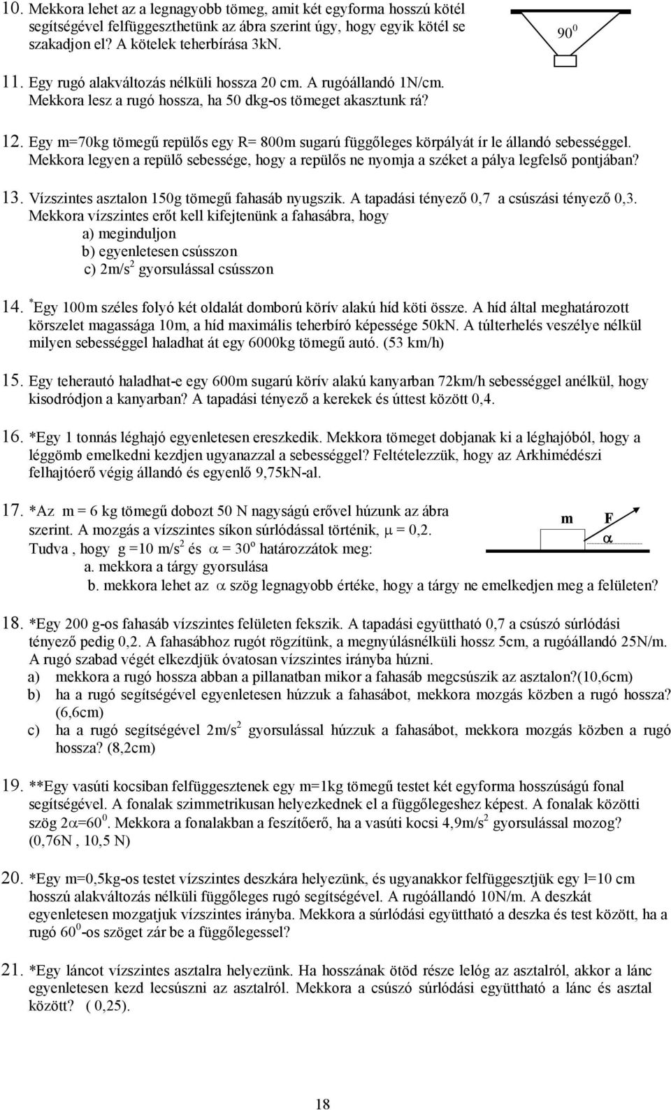 Egy m=70kg tömegő repülıs egy R= 800m sugarú függıleges körpályát ír le állandó sebességgel. Mekkora legyen a repülı sebessége, hogy a repülıs ne nyomja a széket a pálya legfelsı pontjában? 13.