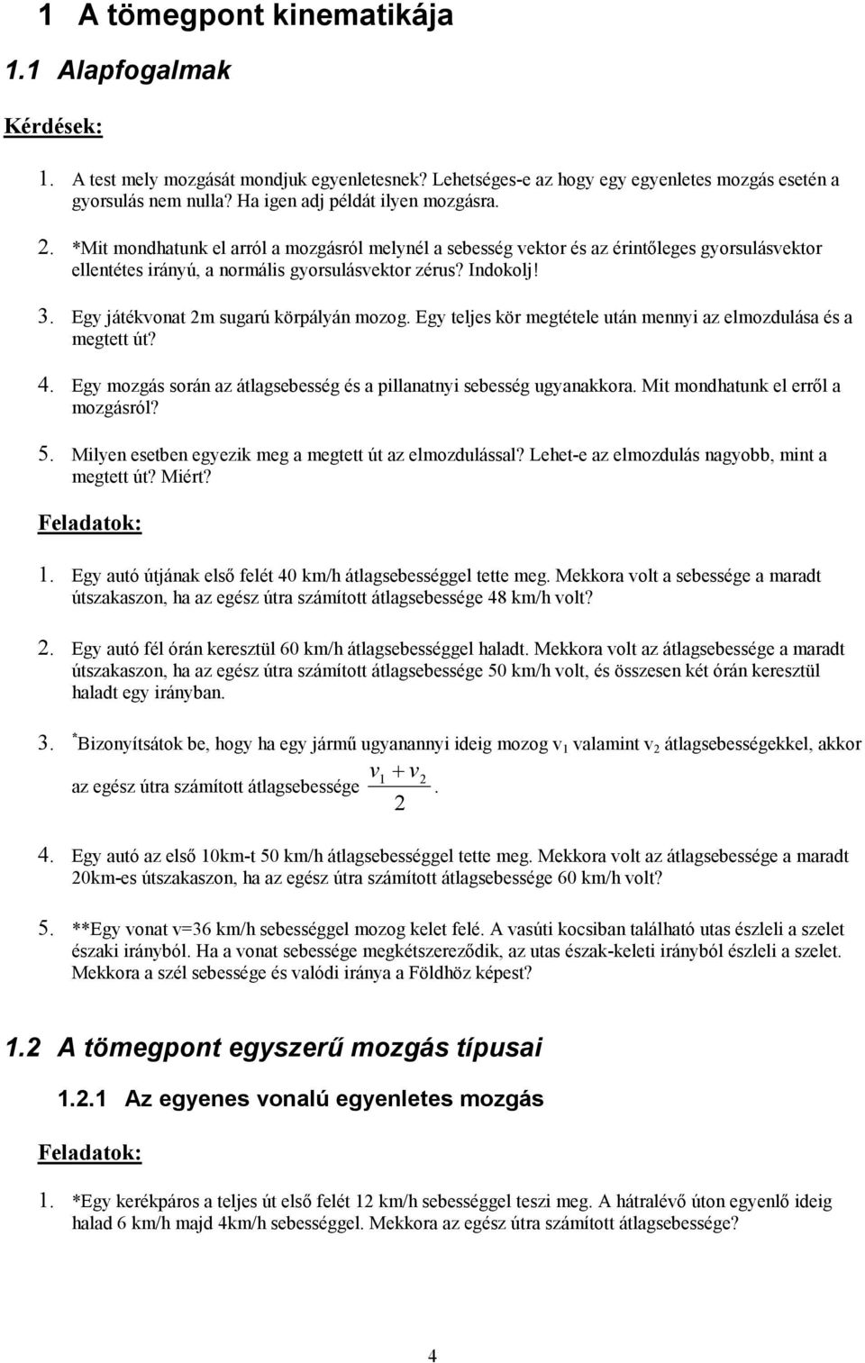 Egy játékvonat 2m sugarú körpályán mozog. Egy teljes kör megtétele után mennyi az elmozdulása és a megtett út? 4. Egy mozgás során az átlagsebesség és a pillanatnyi sebesség ugyanakkora.