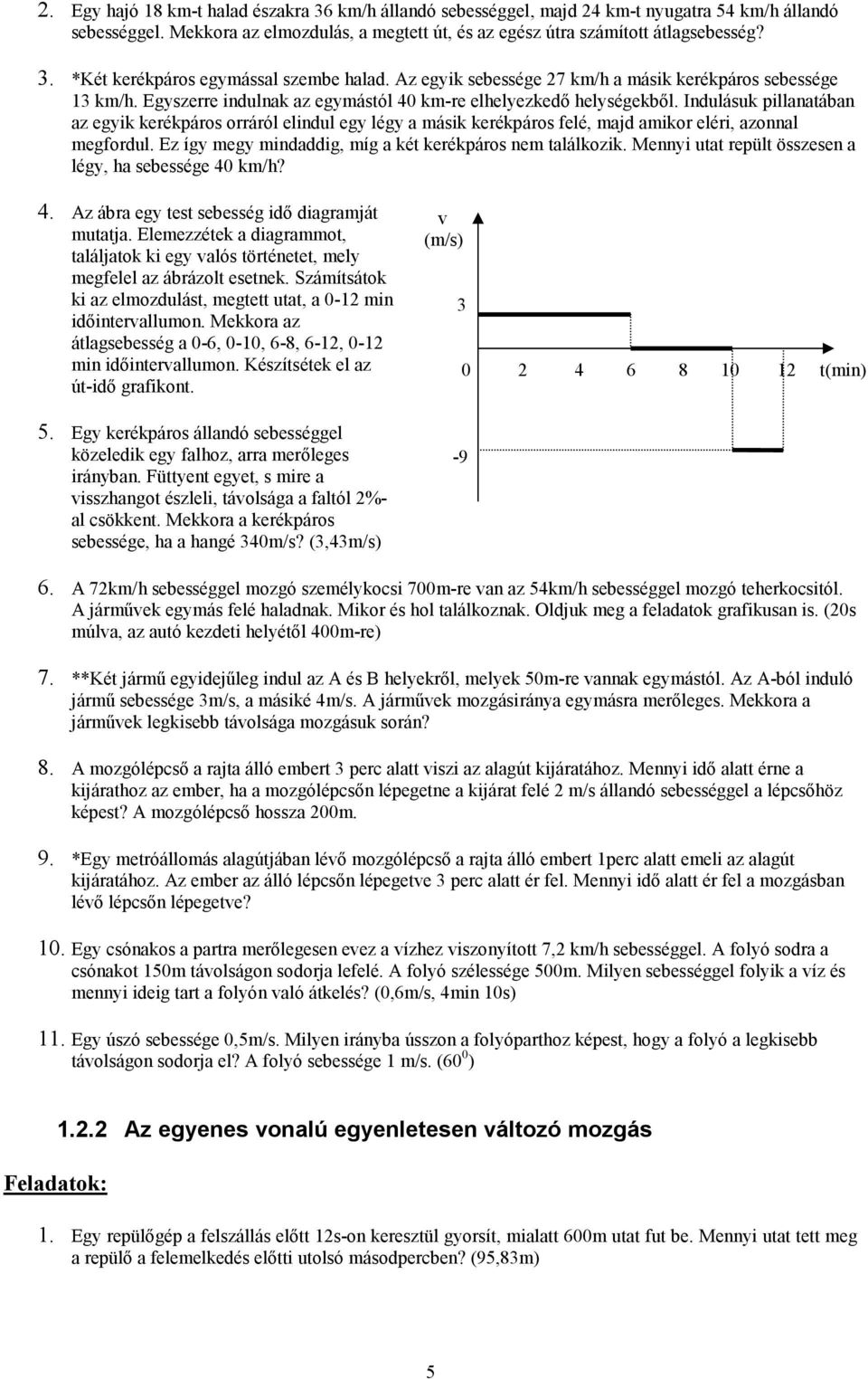 Indulásuk pillanatában az egyik kerékpáros orráról elindul egy légy a másik kerékpáros felé, majd amikor eléri, azonnal megfordul. Ez így megy mindaddig, míg a két kerékpáros nem találkozik.