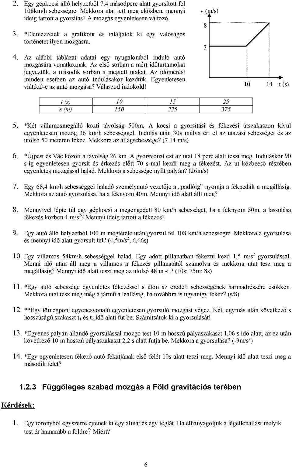 Az elsı sorban a mért idıtartamokat jegyeztük, a második sorban a megtett utakat. Az idımérést minden esetben az autó indulásakor kezdtük. Egyenletesen váltózó-e az autó mozgása? Válaszod indokold!