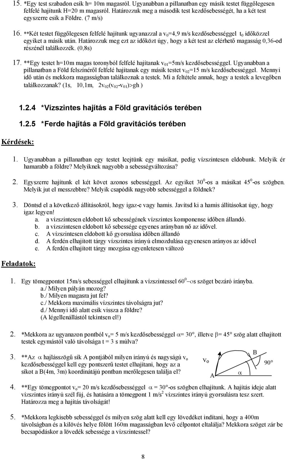 **Két testet függılegesen felfelé hajítunk ugyanazzal a v 0 =4,9 m/s kezdısebességgel t 0 idıközzel egyiket a másik után.