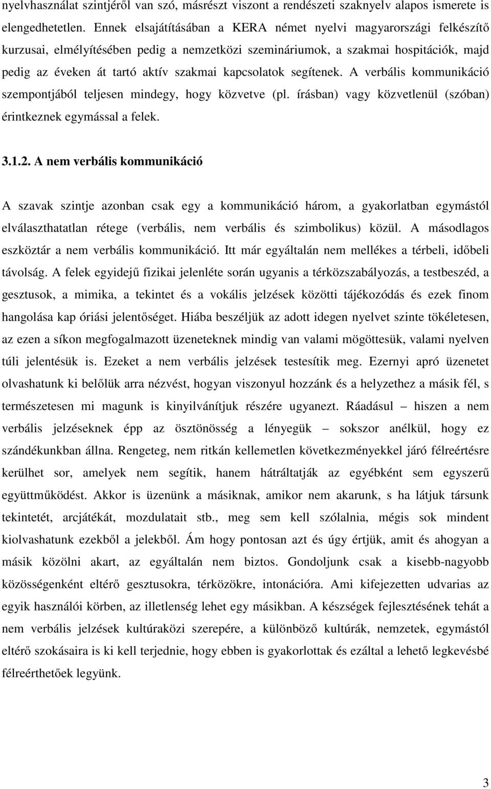 kapcsolatok segítenek. A verbális kommunikáció szempontjából teljesen mindegy, hogy közvetve (pl. írásban) vagy közvetlenül (szóban) érintkeznek egymással a felek. 3.1.2.