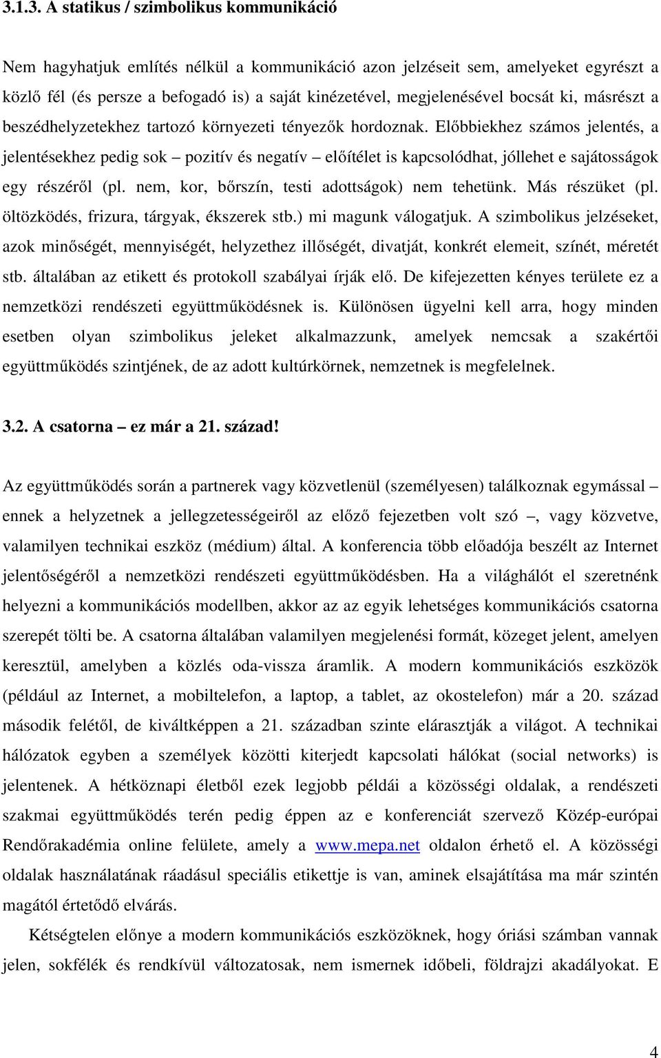 Előbbiekhez számos jelentés, a jelentésekhez pedig sok pozitív és negatív előítélet is kapcsolódhat, jóllehet e sajátosságok egy részéről (pl. nem, kor, bőrszín, testi adottságok) nem tehetünk.