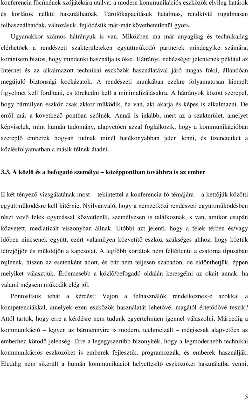 Miközben ma már anyagilag és technikailag elérhetőek a rendészeti szakterületeken együttműködő partnerek mindegyike számára, korántsem biztos, hogy mindenki használja is őket.