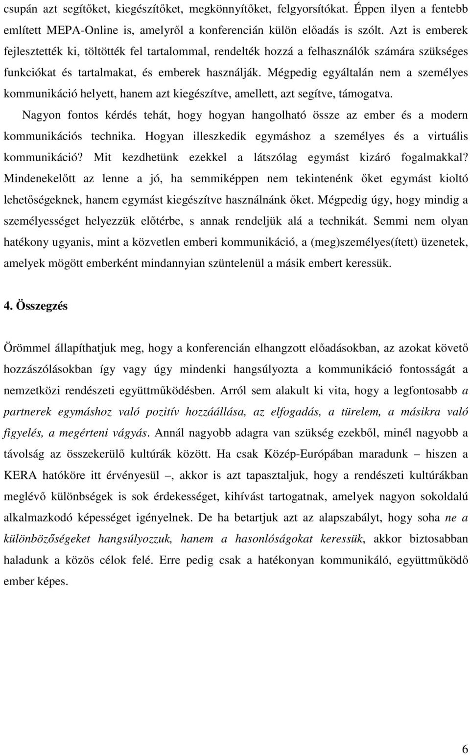 Mégpedig egyáltalán nem a személyes kommunikáció helyett, hanem azt kiegészítve, amellett, azt segítve, támogatva.