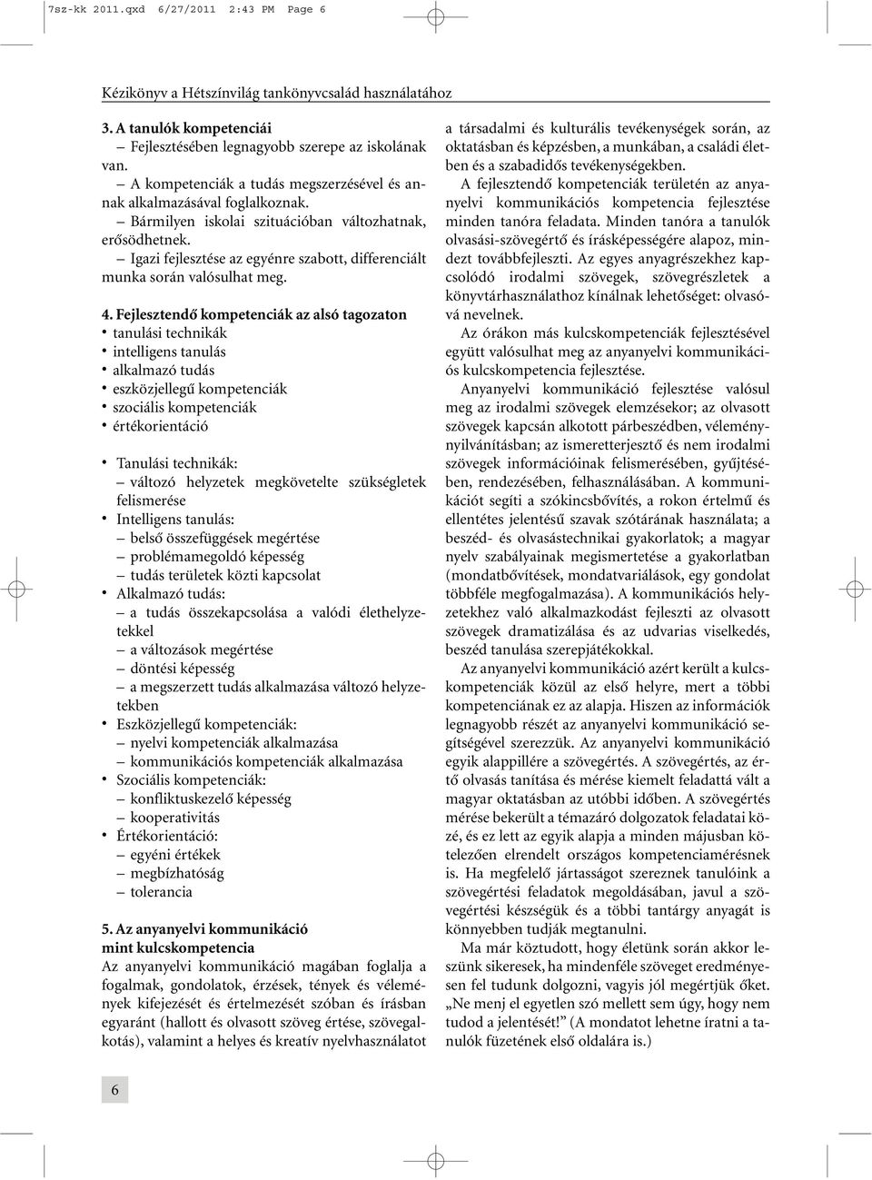 Fejlesztendõ kompetenciák az alsó tagozaton tanulási technikák intelligens tanulás alkalmazó tudás eszközjellegû kompetenciák szociális kompetenciák értékorientáció Tanulási technikák: változó