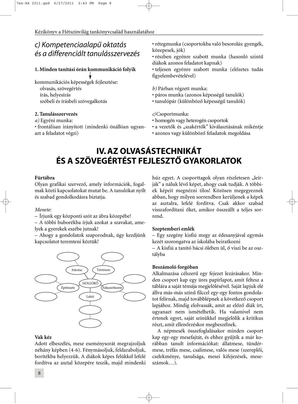 Tanulásszervezés a) Egyéni munka: frontálisan irányított (mindenki önállóan ugyanazt a feladatot végzi) rétegmunka (csoportokba való besorolás: gyengék, közepesek, jók) részben egyénre szabott munka