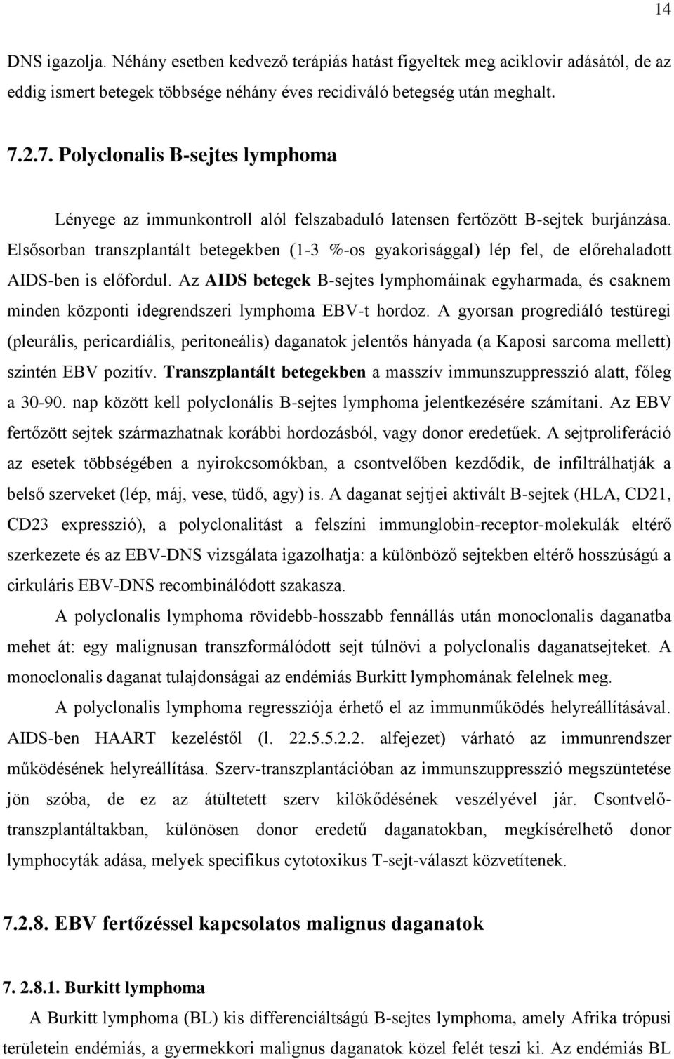 Elsősorban transzplantált betegekben (1-3 %-os gyakorisággal) lép fel, de előrehaladott AIDS-ben is előfordul.