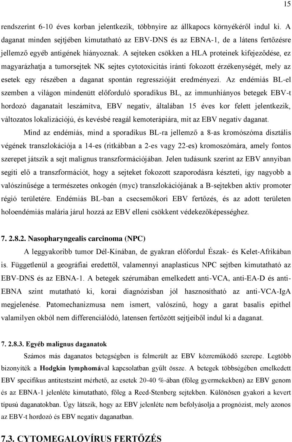 A sejteken csökken a HLA proteinek kifejeződése, ez magyarázhatja a tumorsejtek NK sejtes cytotoxicitás iránti fokozott érzékenységét, mely az esetek egy részében a daganat spontán regresszióját