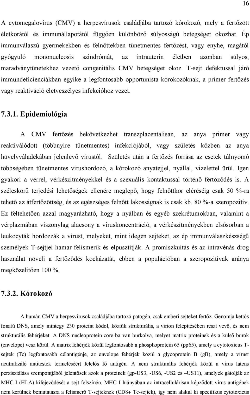 congenitális CMV betegséget okoz. T-sejt defektussal járó immundeficienciákban egyike a legfontosabb opportunista kórokozóknak, a primer fertőzés vagy reaktiváció életveszélyes infekcióhoz vezet. 7.3.