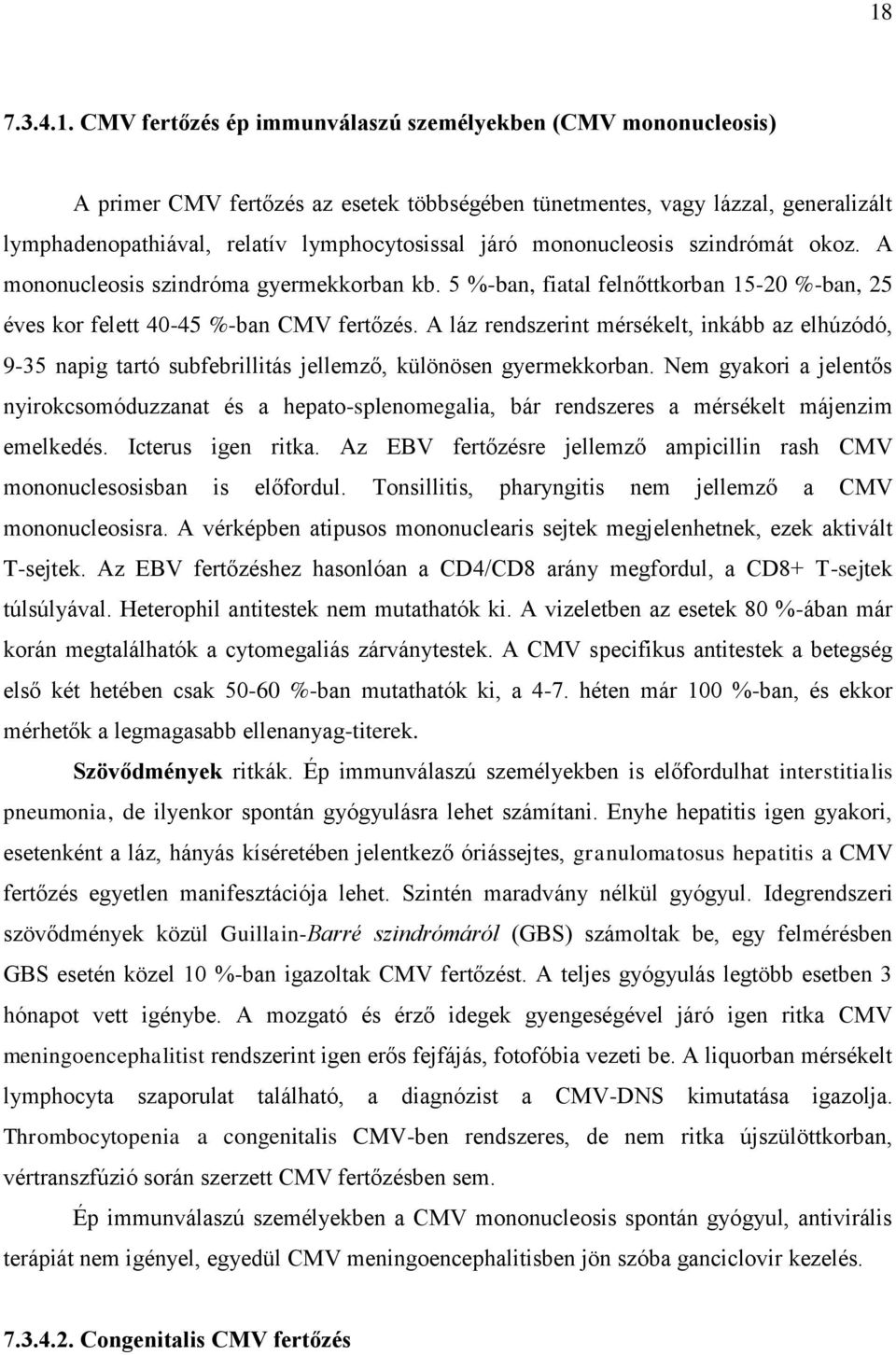 A láz rendszerint mérsékelt, inkább az elhúzódó, 9-35 napig tartó subfebrillitás jellemző, különösen gyermekkorban.