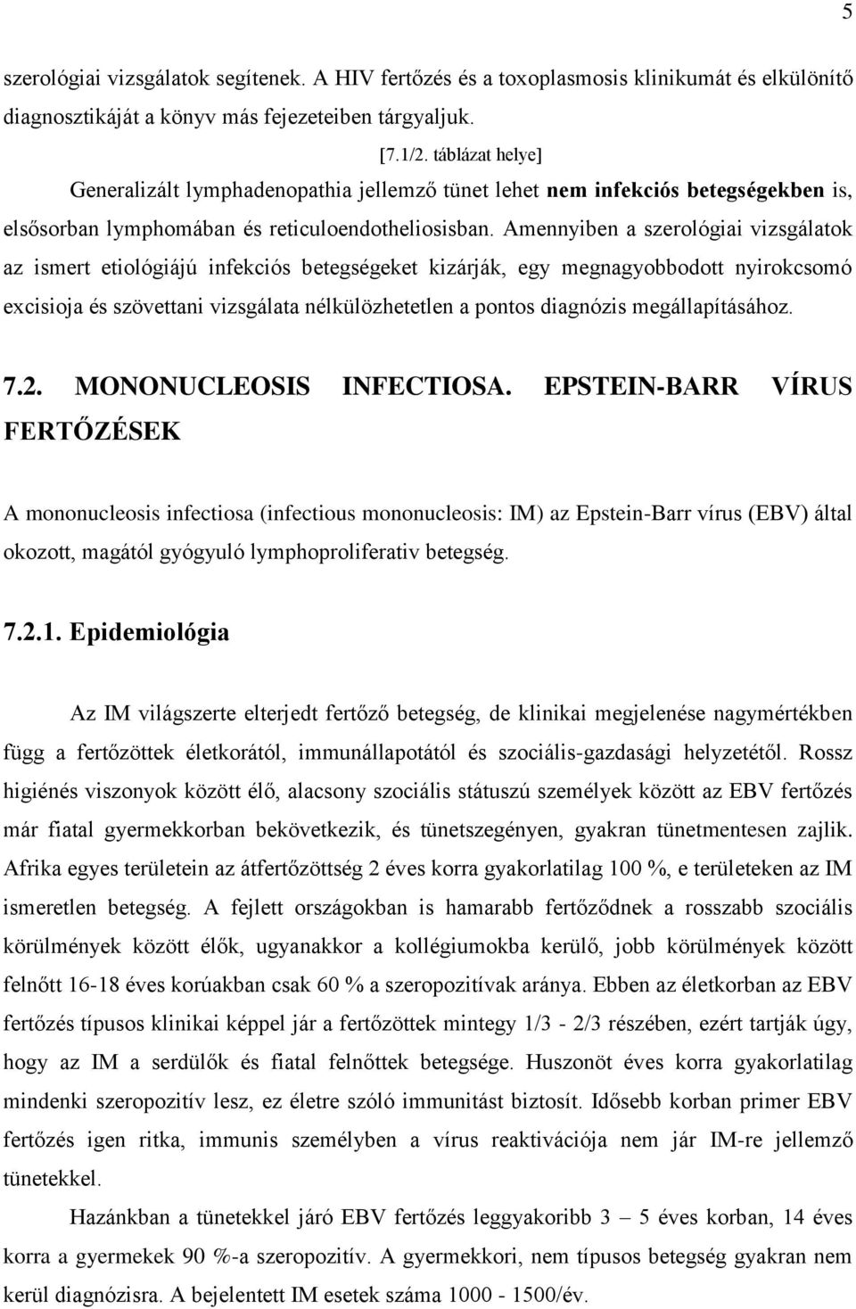 Amennyiben a szerológiai vizsgálatok az ismert etiológiájú infekciós betegségeket kizárják, egy megnagyobbodott nyirokcsomó excisioja és szövettani vizsgálata nélkülözhetetlen a pontos diagnózis