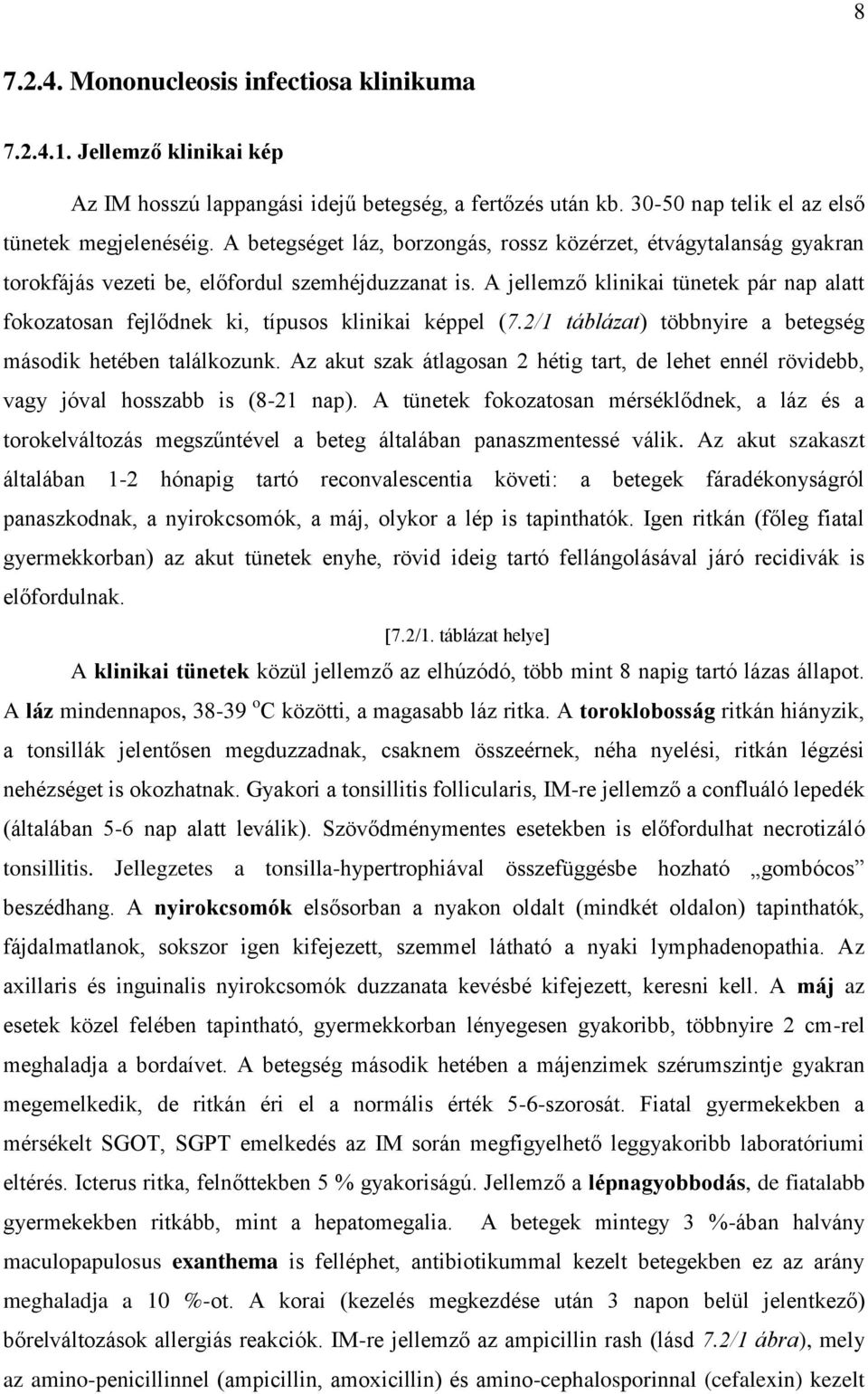 A jellemző klinikai tünetek pár nap alatt fokozatosan fejlődnek ki, típusos klinikai képpel (7.2/1 táblázat) többnyire a betegség második hetében találkozunk.