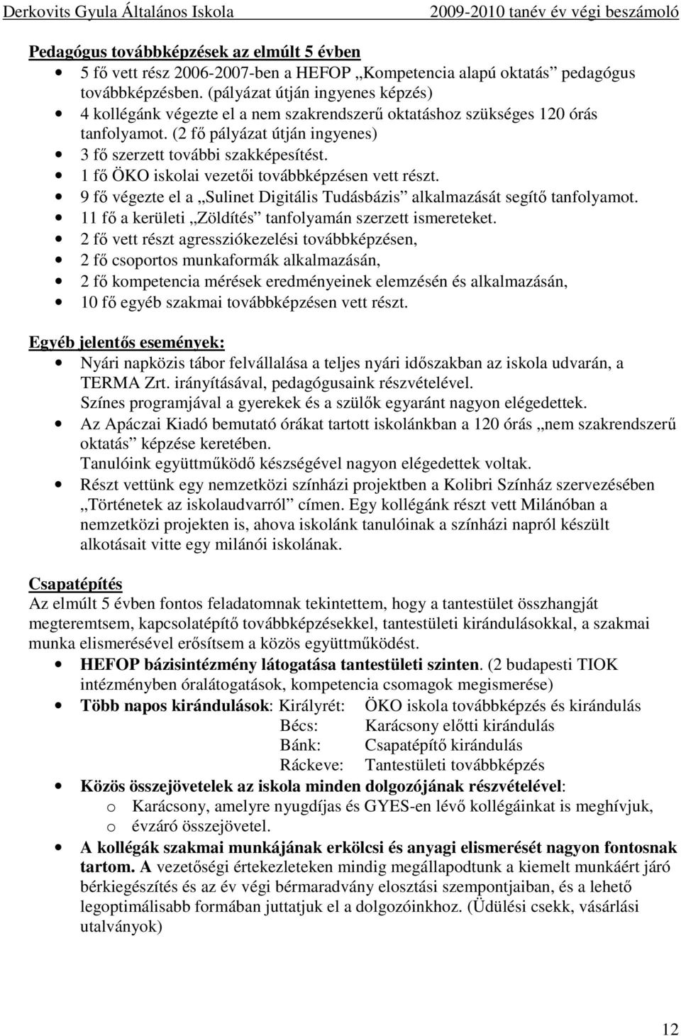 1 fı ÖKO iskolai vezetıi továbbképzésen vett részt. 9 fı végezte el a Sulinet Digitális Tudásbázis alkalmazását segítı tanfolyamot. 11 fı a kerületi Zöldítés tanfolyamán szerzett ismereteket.