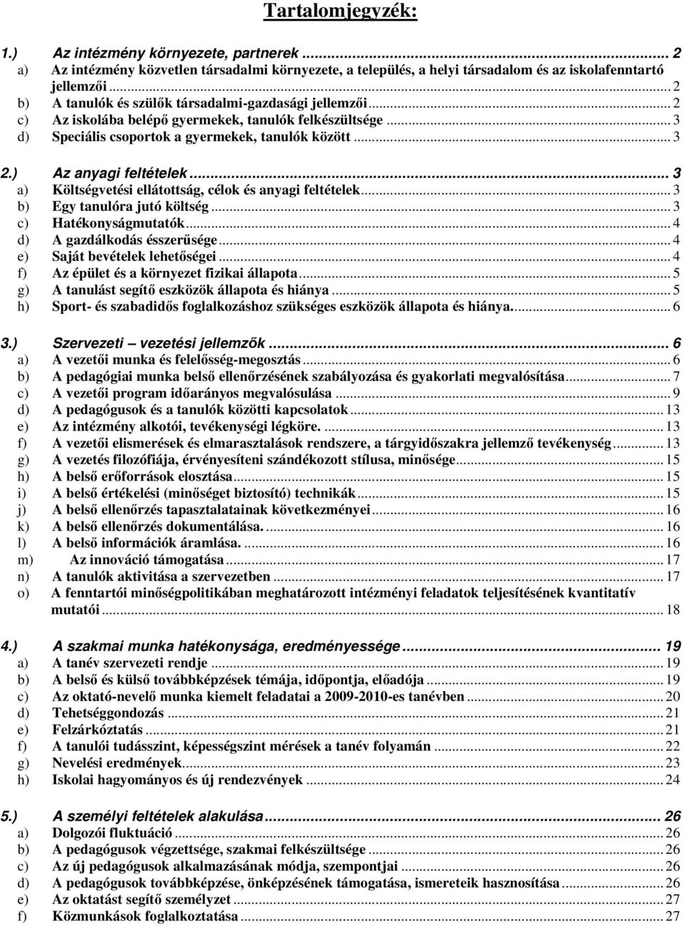 ) Az anyagi feltételek... 3 a) Költségvetési ellátottság, célok és anyagi feltételek... 3 b) Egy tanulóra jutó költség... 3 c) Hatékonyságmutatók... 4 d) A gazdálkodás ésszerősége.