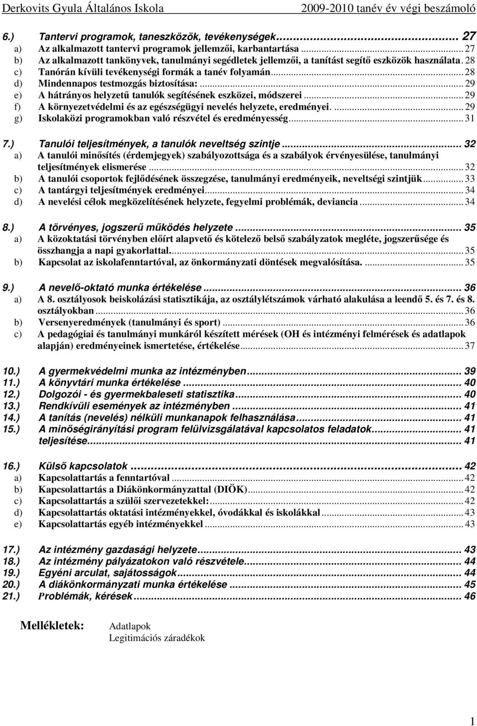 .. 28 d) Mindennapos testmozgás biztosítása:... 29 e) A hátrányos helyzető tanulók segítésének eszközei, módszerei... 29 f) A környezetvédelmi és az egészségügyi nevelés helyzete, eredményei.