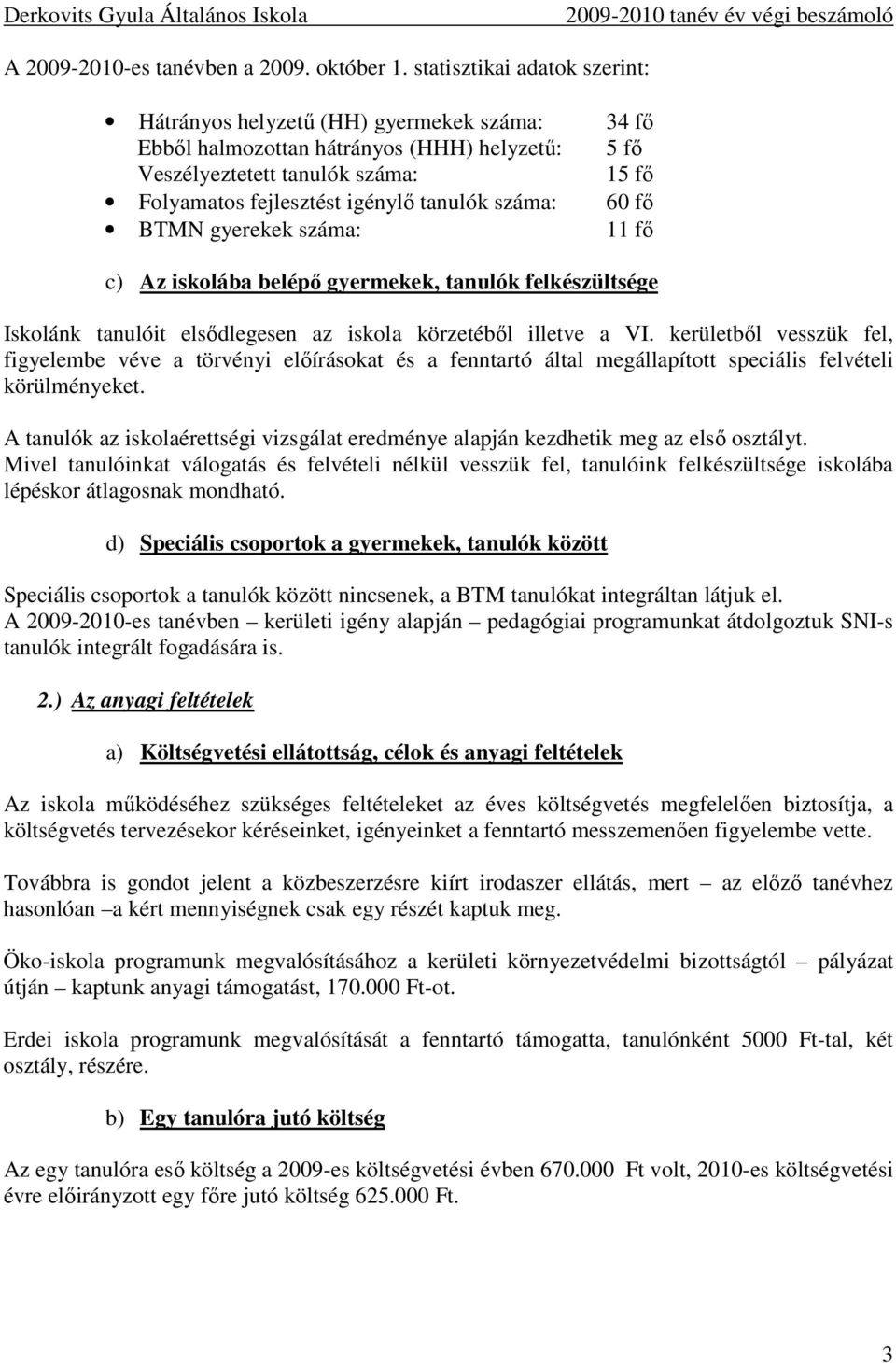 tanulók száma: 60 fı BTMN gyerekek száma: 11 fı c) Az iskolába belépı gyermekek, tanulók felkészültsége Iskolánk tanulóit elsıdlegesen az iskola körzetébıl illetve a VI.