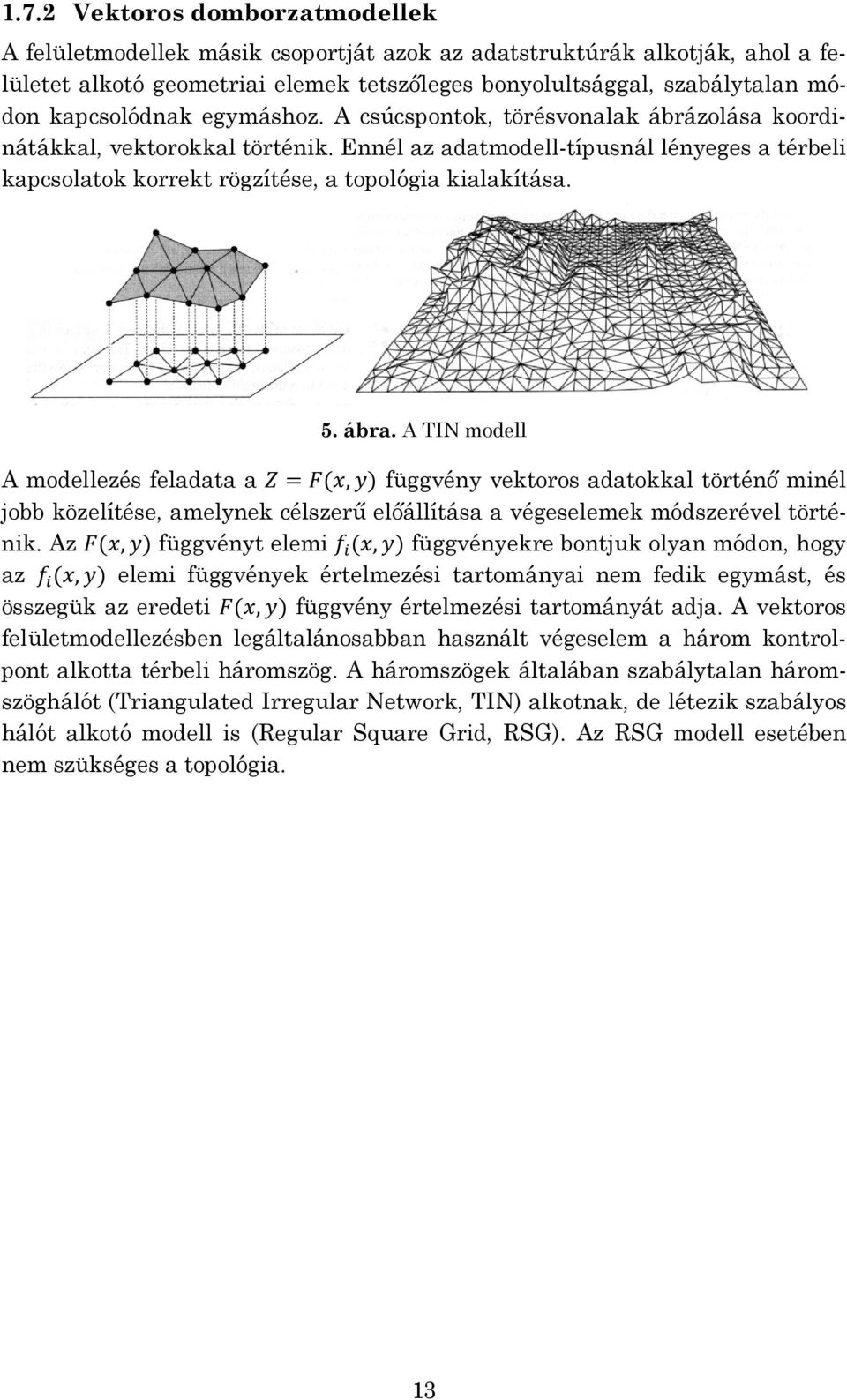 Ennél az adatmodell-típusnál lényeges a térbeli kapcsolatok korrekt rögzítése, a topológia kialakítása. 5. ábra.