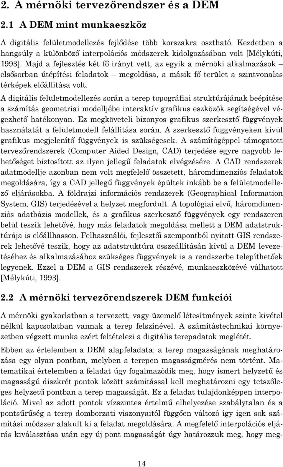 Majd a fejlesztés két fő irányt vett, az egyik a mérnöki alkalmazások elsősorban útépítési feladatok megoldása, a másik fő terület a szintvonalas térképek előállítása volt.