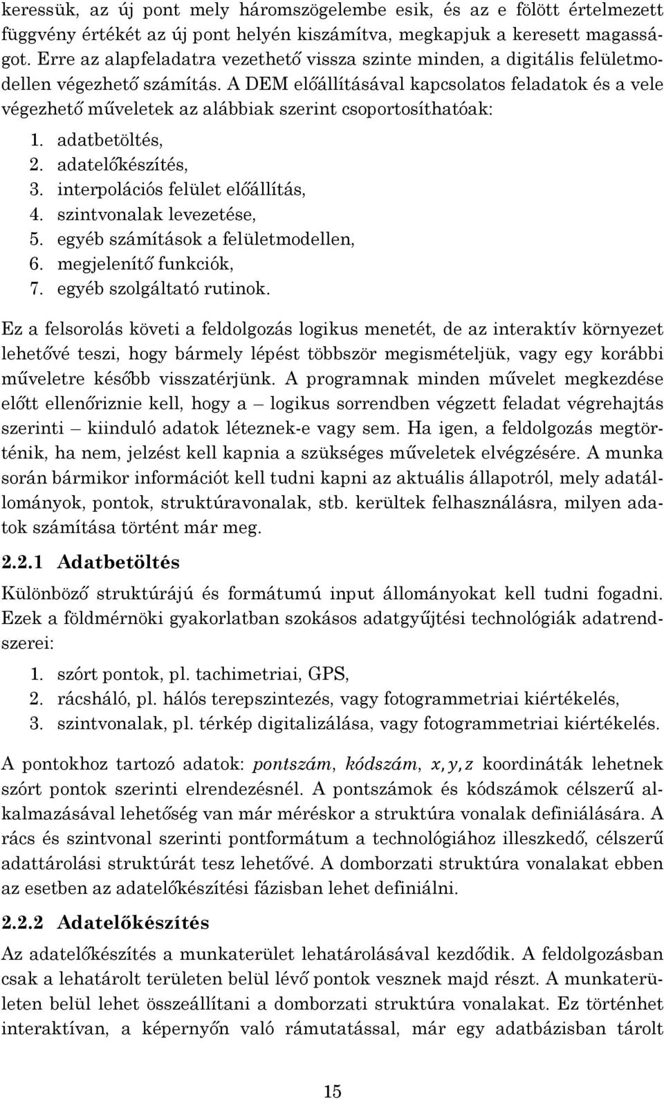 A DEM előállításával kapcsolatos feladatok és a vele végezhető műveletek az alábbiak szerint csoportosíthatóak: 1. adatbetöltés, 2. adatelőkészítés, 3. interpolációs felület előállítás, 4.