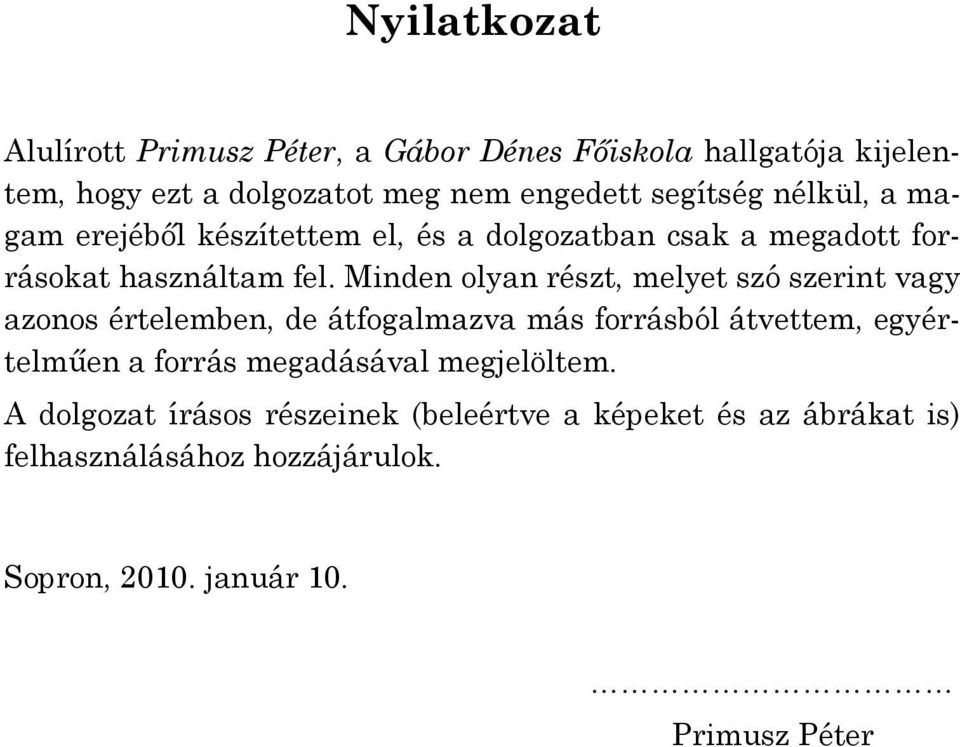 Minden olyan részt, melyet szó szerint vagy azonos értelemben, de átfogalmazva más forrásból átvettem, egyértelműen a forrás