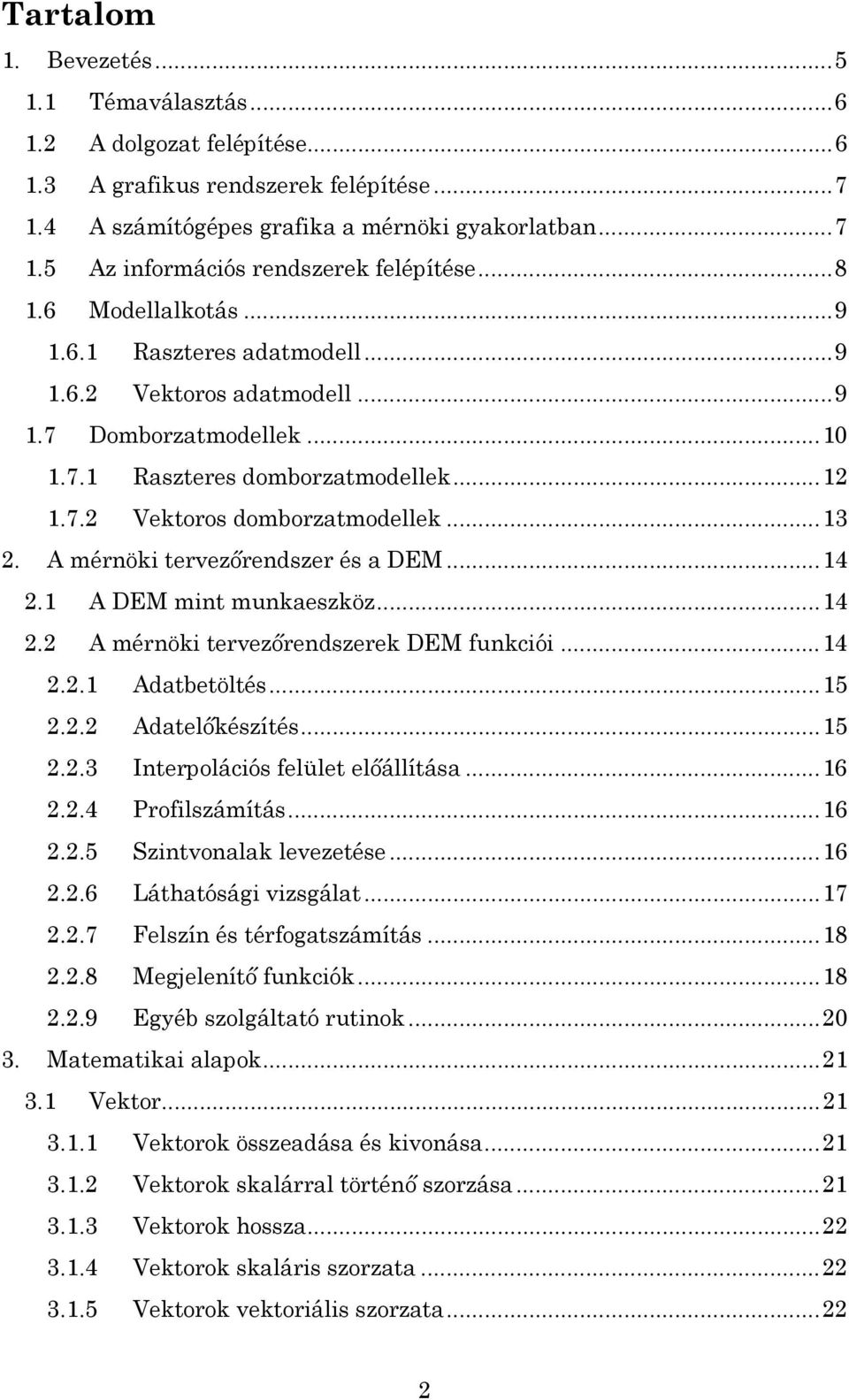 A mérnöki tervezőrendszer és a DEM... 14 2.1 A DEM mint munkaeszköz... 14 2.2 A mérnöki tervezőrendszerek DEM funkciói... 14 2.2.1 Adatbetöltés... 15 2.2.2 Adatelőkészítés... 15 2.2.3 Interpolációs felület előállítása.