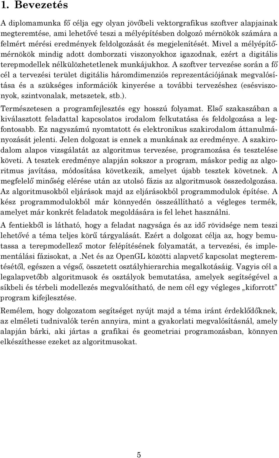 A szoftver tervezése során a fő cél a tervezési terület digitális háromdimenziós reprezentációjának megvalósítása és a szükséges információk kinyerése a további tervezéshez (esésviszonyok,