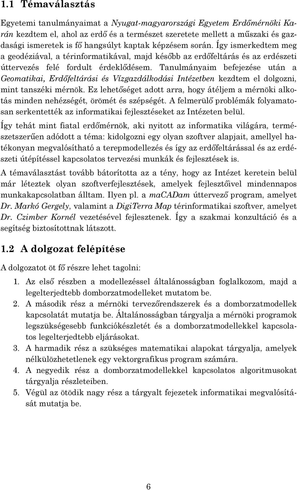 Tanulmányaim befejezése után a Geomatikai, Erdőfeltárási és Vízgazdálkodási Intézetben kezdtem el dolgozni, mint tanszéki mérnök.