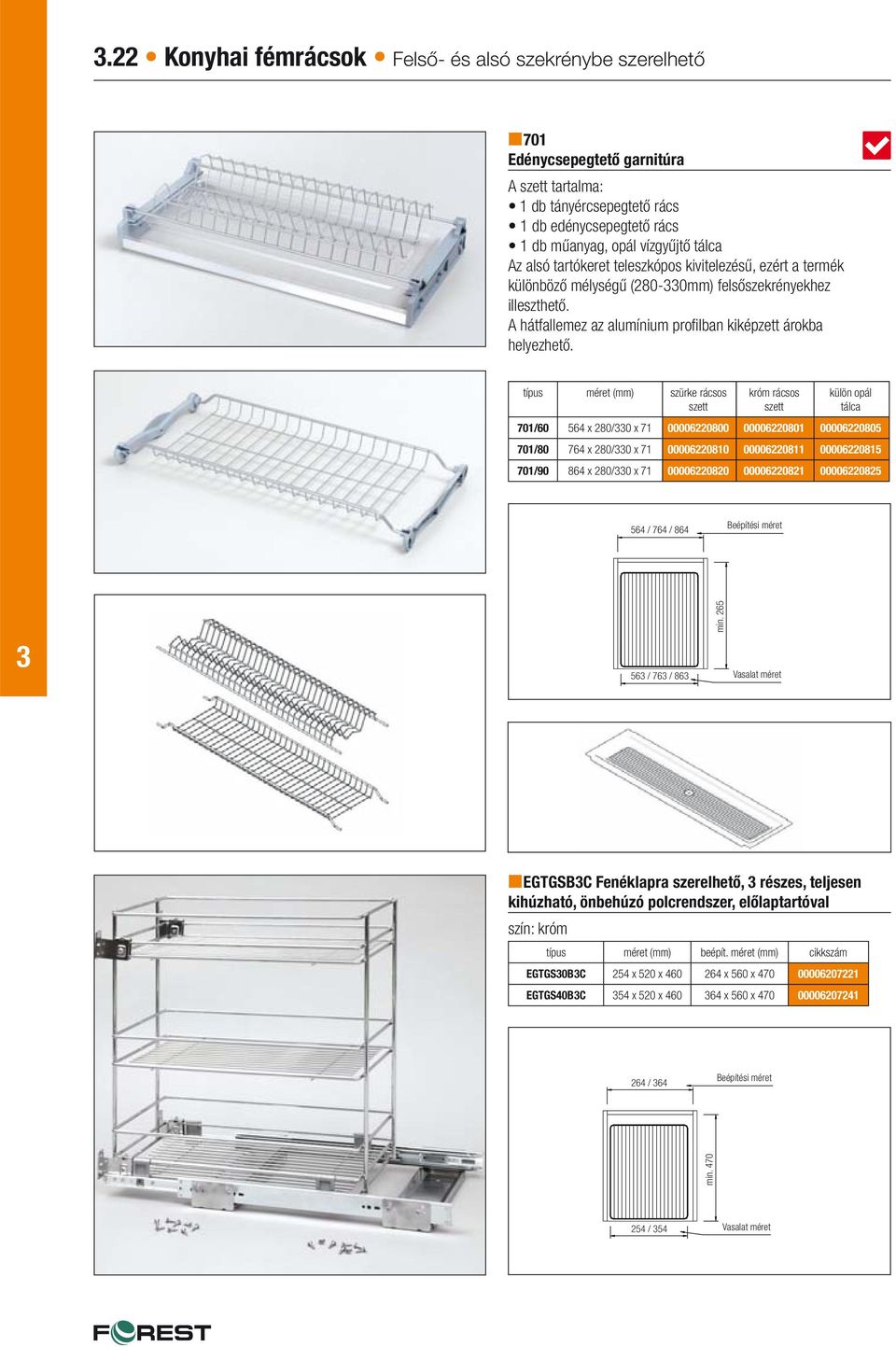 típus méret (mm) szürke rácsos szett króm rácsos szett külön opál tálca 701/60 564 x 280/0 x 71 00006220800 00006220801 00006220805 701/80 764 x 280/0 x 71 00006220810 00006220811 00006220815 701/90