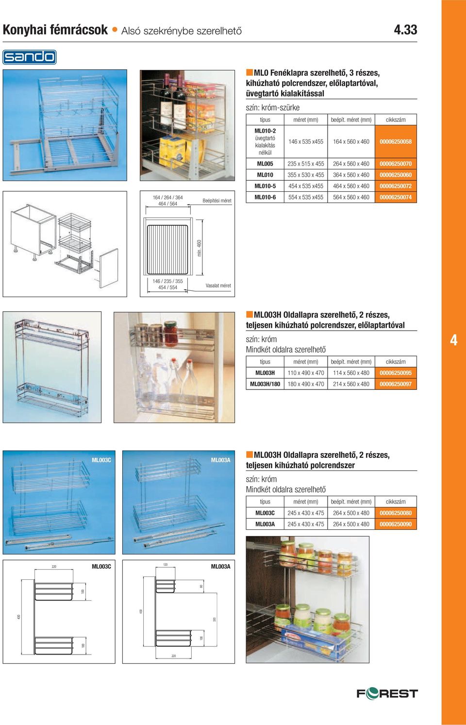 méret (mm) cikkszám ML010-2 üvegtartó kialakítás nélkül 16 x 535 x55 16 x 560 x 60 00006250058 ML005 235 x 515 x 55 26 x 560 x 60 00006250070 ML010 355 x 530 x 55 36 x 560 x 60 00006250060 ML010-5 5