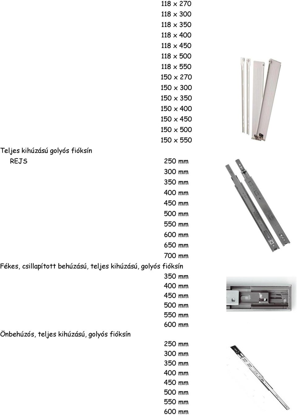 mm 600 mm 650 mm 700 mm Fékes, csillapított behúzású, teljes kihúzású, golyós fióksín 350 mm 400 mm 450 mm 500