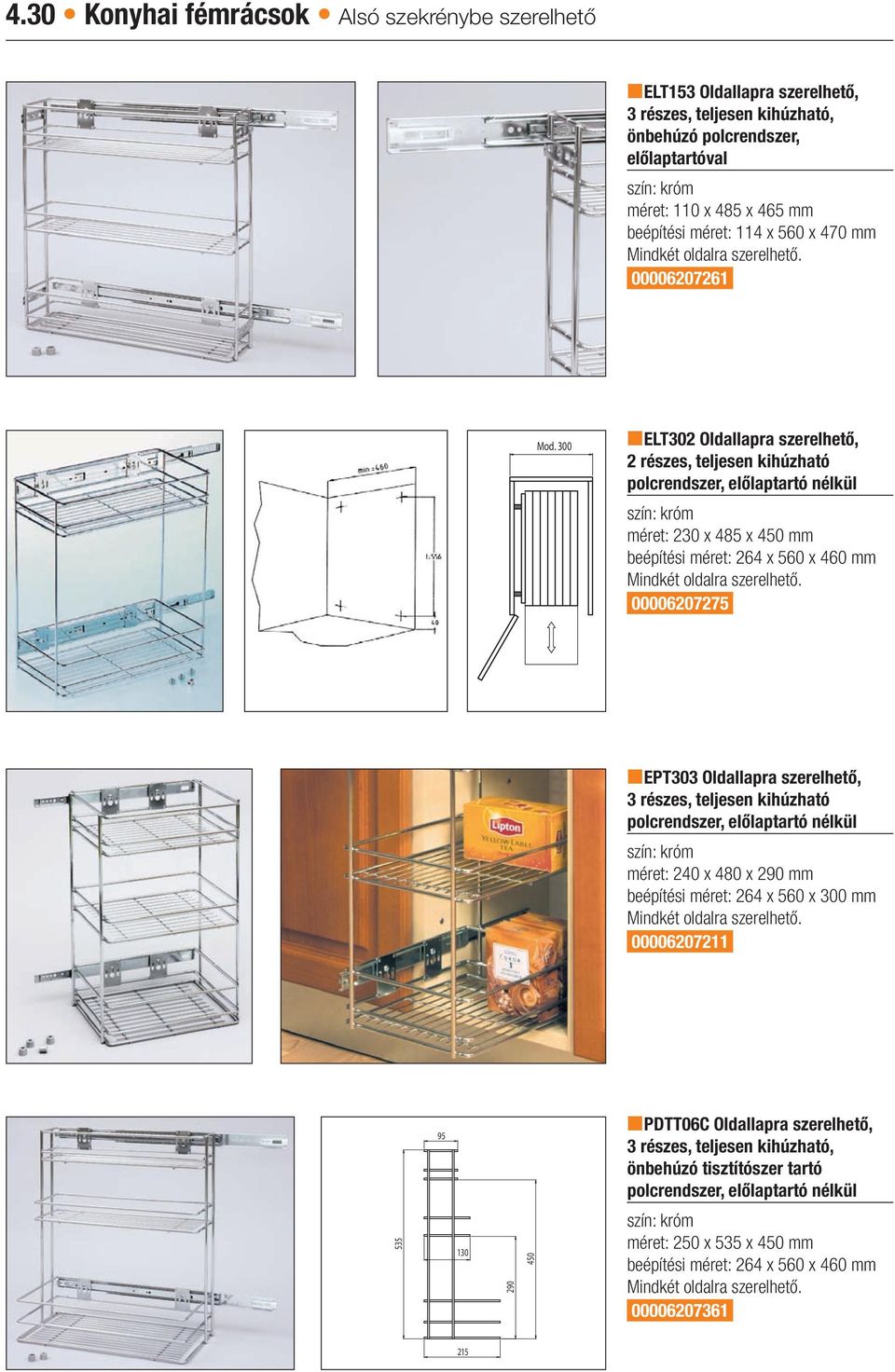 300 nelt302 Oldallapra szerelhető, 2 részes, teljesen kihúzható polcrendszer, előlaptartó nélkül méret: 230 x 485 x 450 mm beépítési méret: 264 x 560 x 460 mm Mindkét oldalra szerelhető.