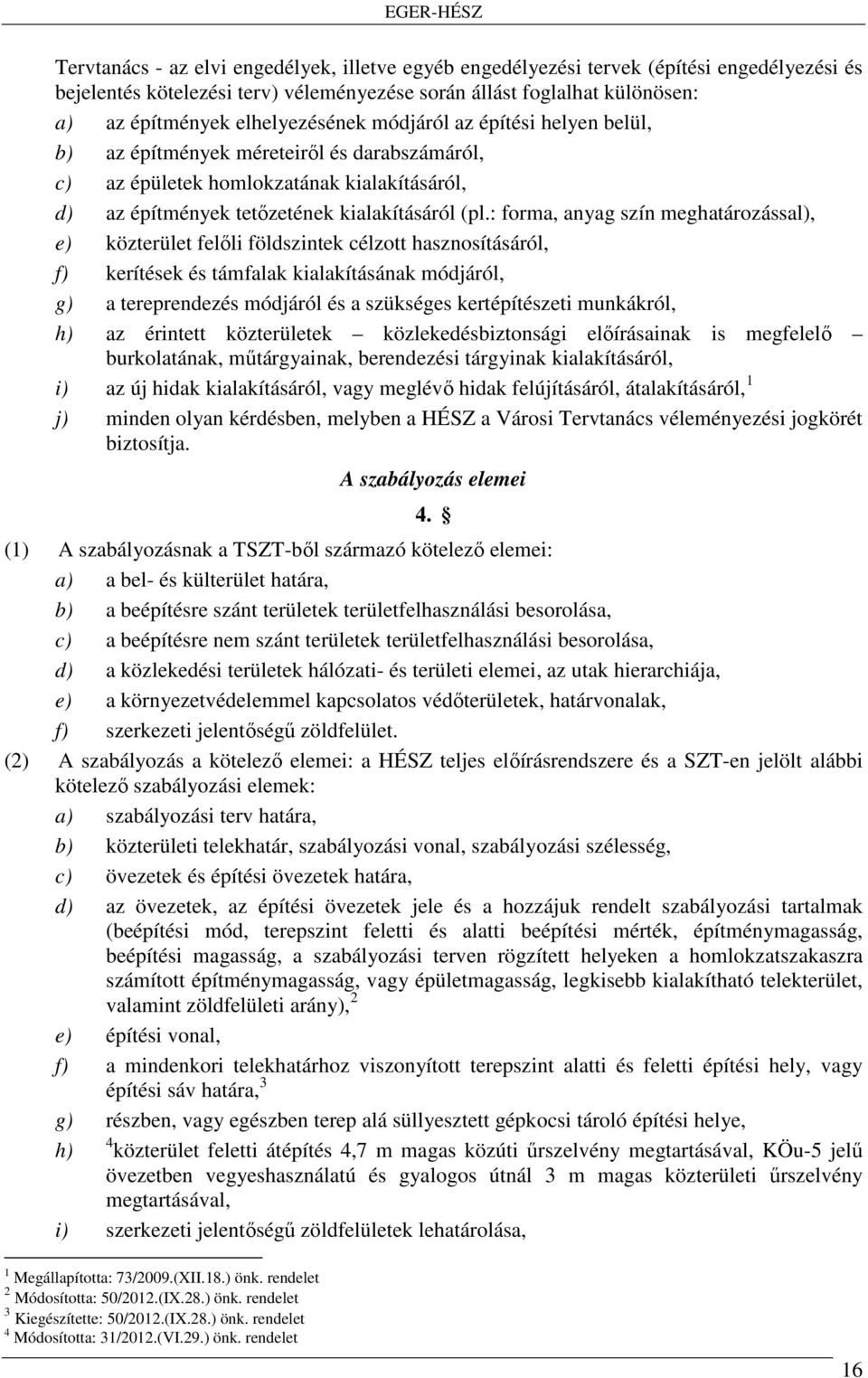 : forma, anyag szín meghatározással), e) közterület felőli földszintek célzott hasznosításáról, f) kerítések és támfalak kialakításának módjáról, g) a tereprendezés módjáról és a szükséges