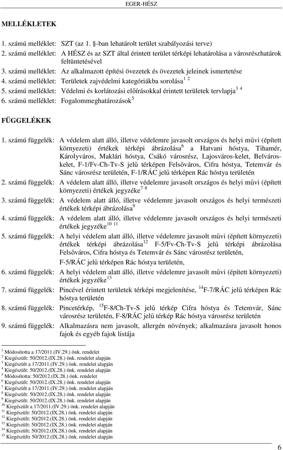 számú melléklet: Területek zajvédelmi kategóriákba sorolása 1 2 5. számú melléklet: Védelmi és korlátozási előírásokkal érintett területek tervlapja 3 4 6.