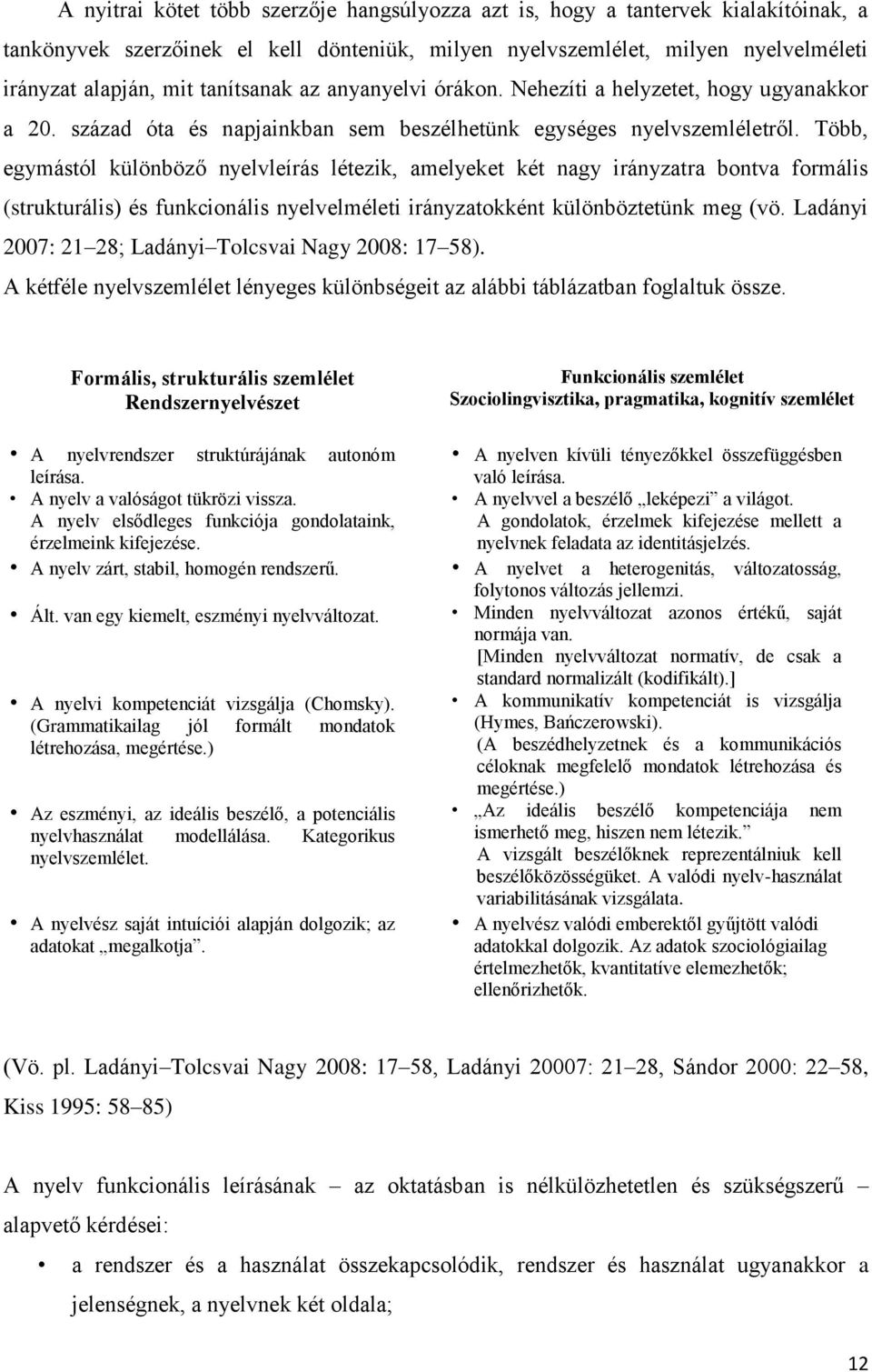 Több, egymástól különböző nyelvleírás létezik, amelyeket két nagy irányzatra bontva formális (strukturális) és funkcionális nyelvelméleti irányzatokként különböztetünk meg (vö.