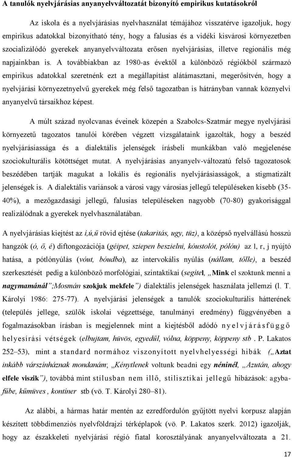 A továbbiakban az 1980-as évektől a különböző régiókból származó empirikus adatokkal szeretnénk ezt a megállapítást alátámasztani, megerősítvén, hogy a nyelvjárási környezetnyelvű gyerekek még felső