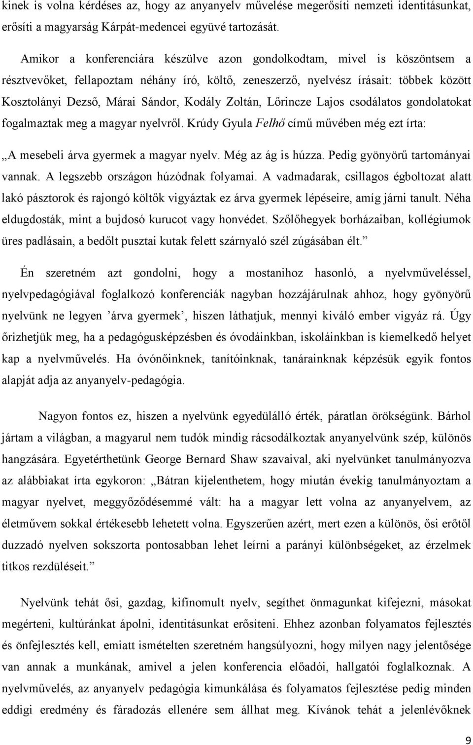 Kodály Zoltán, Lőrincze Lajos csodálatos gondolatokat fogalmaztak meg a magyar nyelvről. Krúdy Gyula Felhő című művében még ezt írta: A mesebeli árva gyermek a magyar nyelv. Még az ág is húzza.